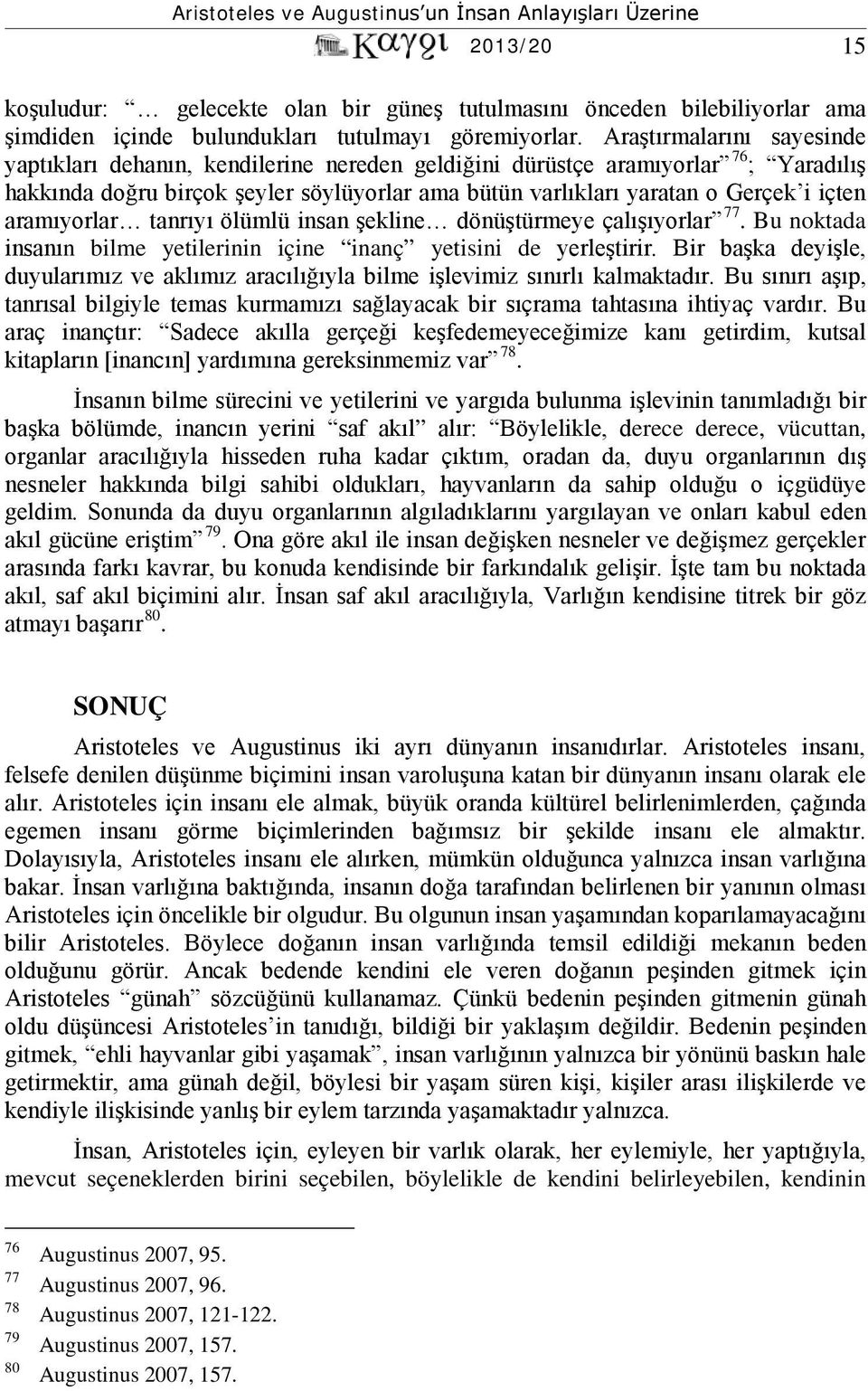 aramıyorlar tanrıyı ölümlü insan şekline dönüştürmeye çalışıyorlar 77. Bu noktada insanın bilme yetilerinin içine inanç yetisini de yerleştirir.