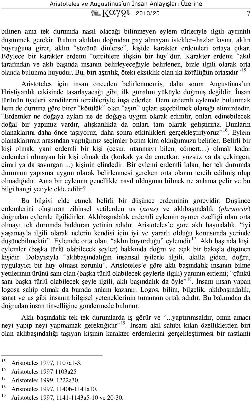 Böylece bir karakter erdemi tercihlere ilişkin bir huy dur. Karakter erdemi akıl tarafından ve aklı başında insanın belirleyeceğiyle belirlenen, bizle ilgili olarak orta olanda bulunma huyudur.