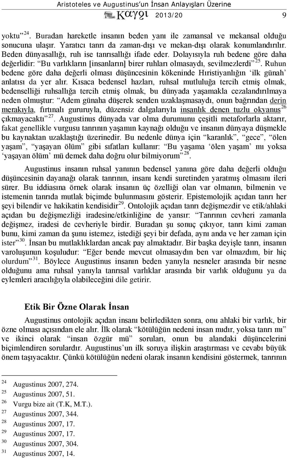 Ruhun bedene göre daha değerli olması düşüncesinin kökeninde Hıristiyanlığın ilk günah anlatısı da yer alır.