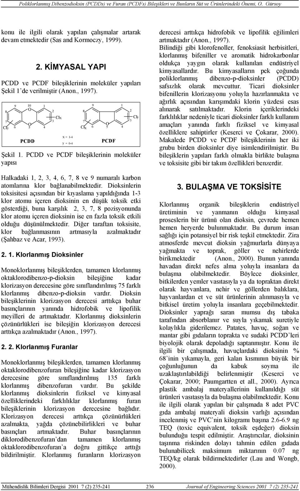 PCDD ve PCDF bileşiklerinin moleküler yapısı Halkadaki 1, 2, 3, 4, 6, 7, 8 ve 9 numaralı karbon atomlarına klor bağlanabilmektedir.