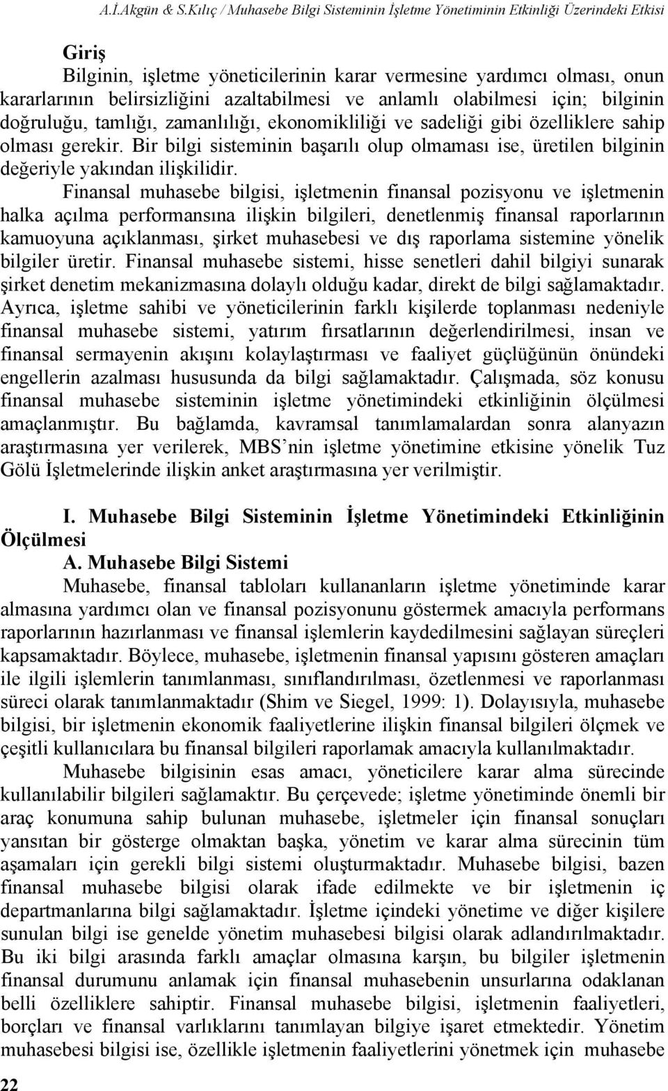 azaltabilmesi ve anlamlı olabilmesi için; bilginin doğruluğu, tamlığı, zamanlılığı, ekonomikliliği ve sadeliği gibi özelliklere sahip olması gerekir.