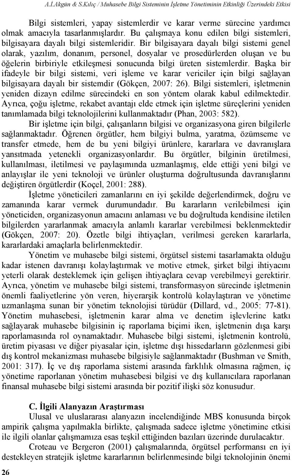 Bu çalışmaya konu edilen bilgi sistemleri, bilgisayara dayalı bilgi sistemleridir.