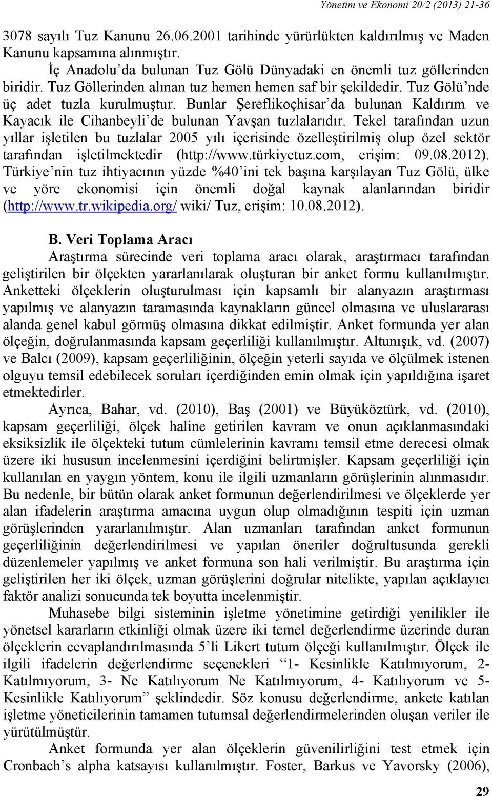 Bunlar Şereflikoçhisar da bulunan Kaldırım ve Kayacık ile Cihanbeyli de bulunan Yavşan tuzlalarıdır.