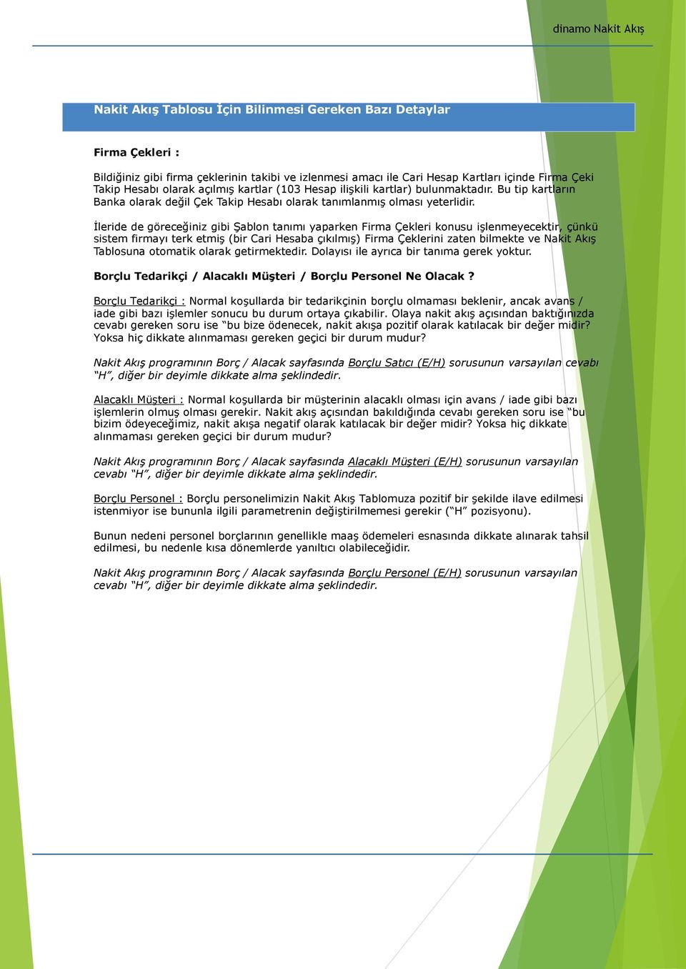 İleride de göreceğiniz gibi Şablon tanımı yaparken Firma Çekleri konusu işlenmeyecektir, çünkü sistem firmayı terk etmiş (bir Cari Hesaba çıkılmış) Firma Çeklerini zaten bilmekte ve Nakit Akış