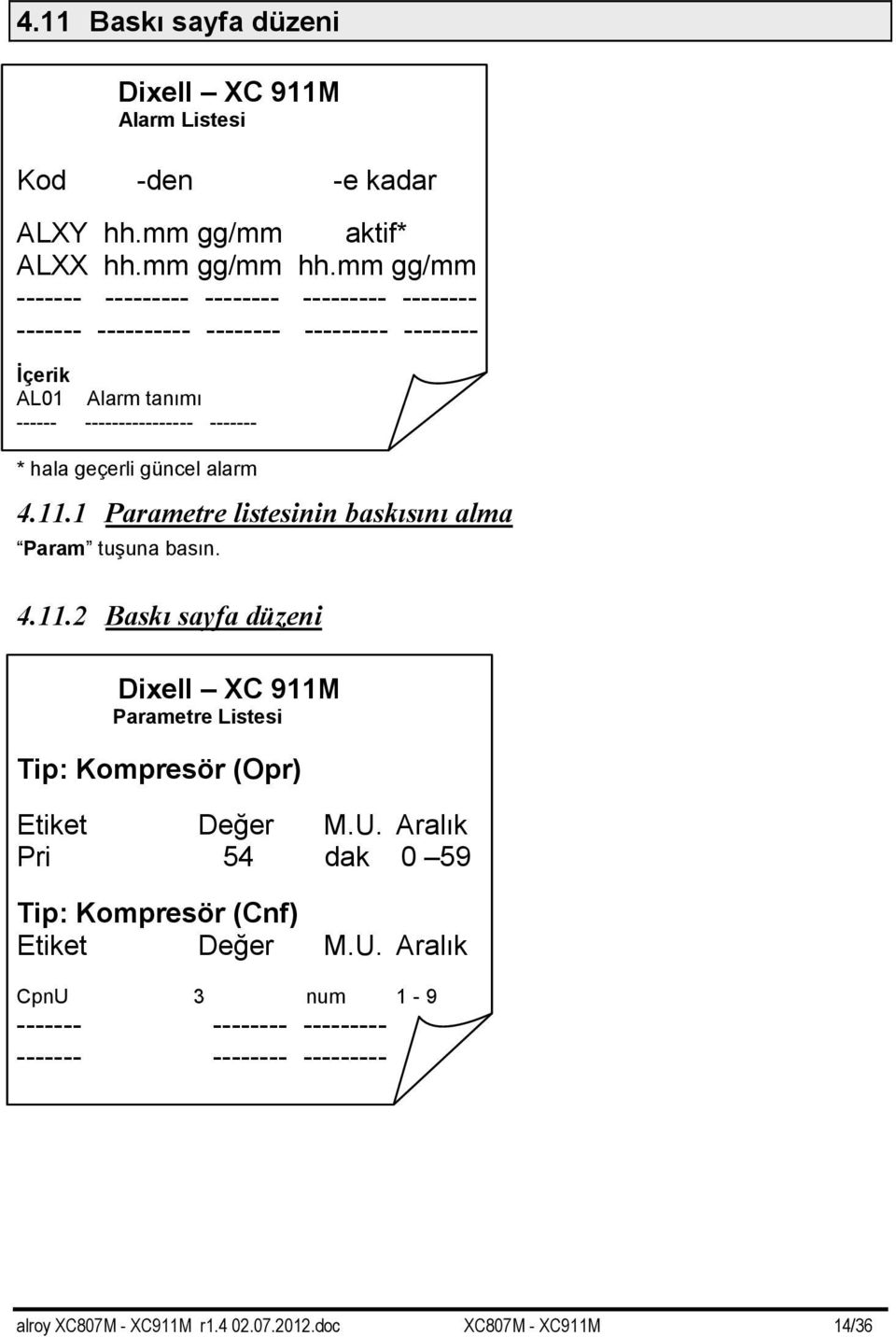 geçerli güncel alarm 4.11.1 Parametre listesinin baskısını alma Param tuşuna basın. 4.11.2 Baskı sayfa düzeni Dixell XC 911M Parametre Listesi Tip: Kompresör (Opr) Etiket Değer M.