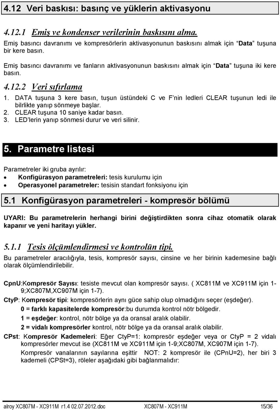 Emiş basıncı davranımı ve fanların aktivasyonunun baskısını almak için Data tuşuna iki kere basın. 4.12.2 Veri sıfırlama 1.