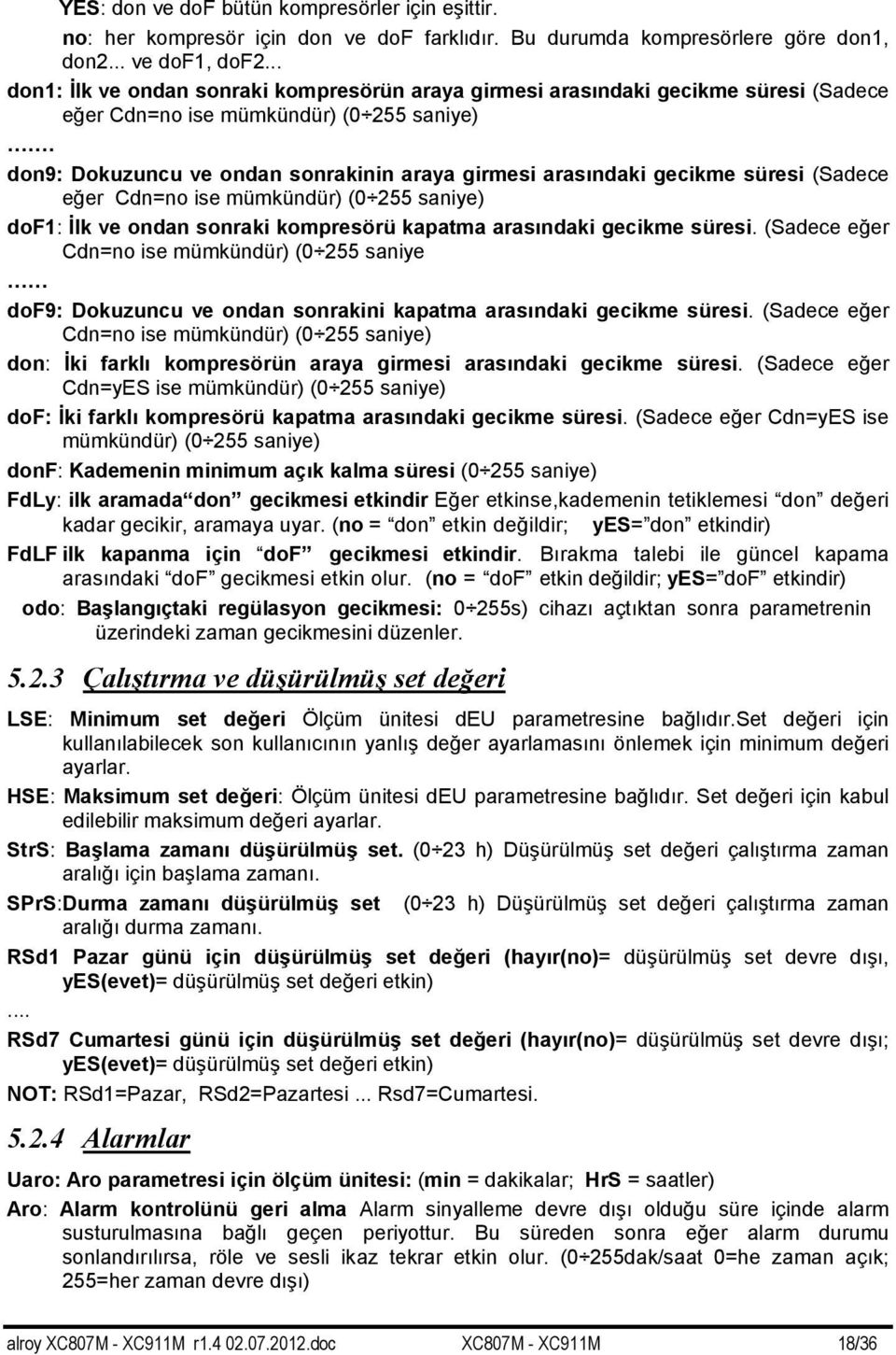 don9: Dokuzuncu ve ondan sonrakinin araya girmesi arasındaki gecikme süresi (Sadece eğer Cdn=no ise mümkündür) (0 255 saniye) dof1: İlk ve ondan sonraki kompresörü kapatma arasındaki gecikme süresi.