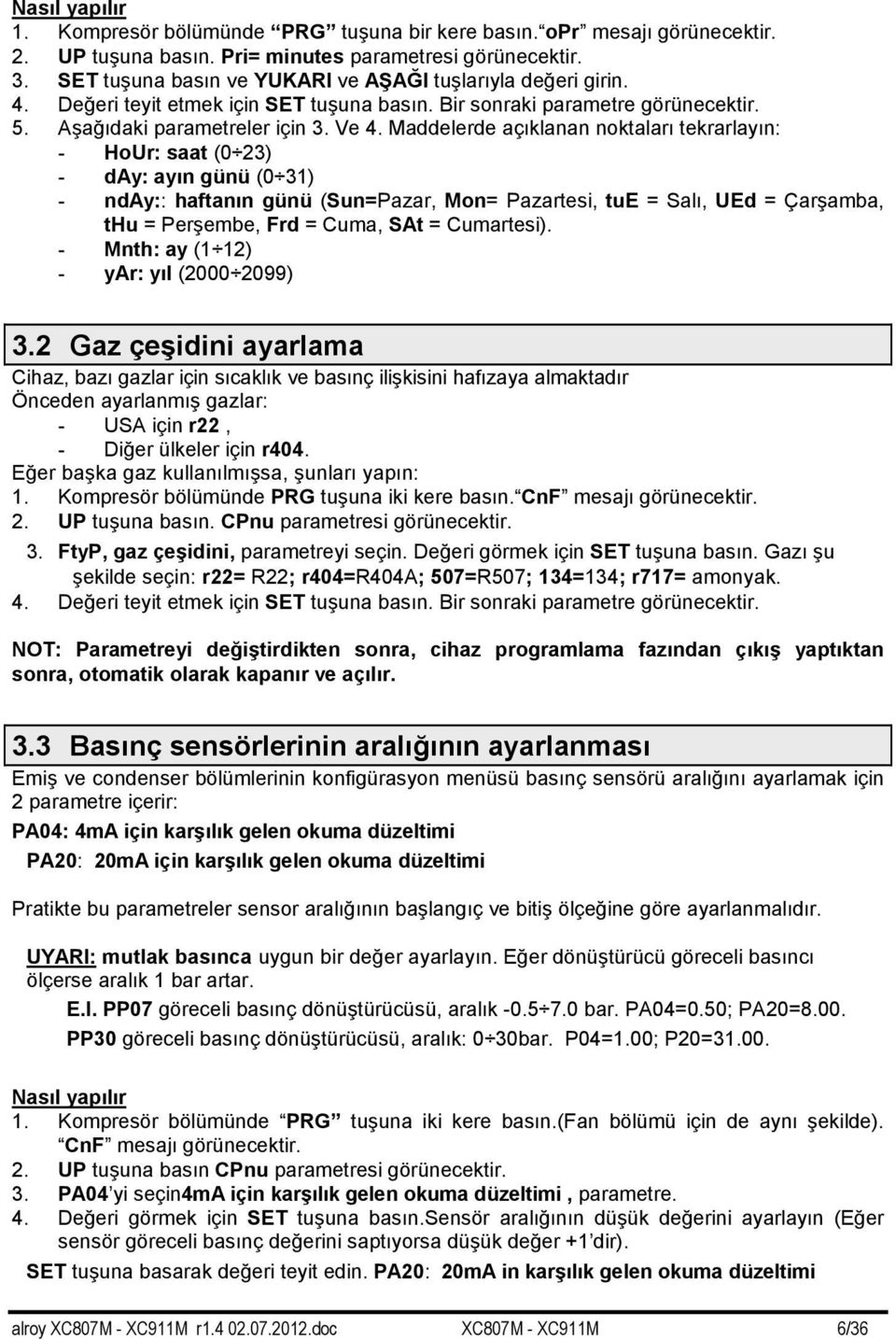 Maddelerde açıklanan noktaları tekrarlayın: - HoUr: saat (0 23) - day: ayın günü (0 31) - nday:: haftanın günü (Sun=Pazar, Mon= Pazartesi, tue = Salı, UEd = Çarşamba, thu = Perşembe, Frd = Cuma, SAt