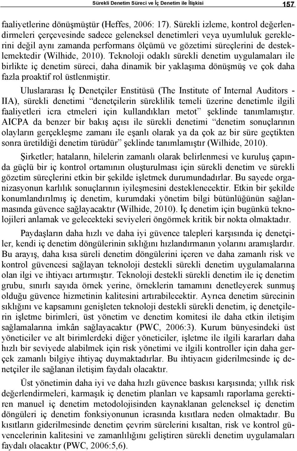 (Wilhide, 2010). Teknoloji odaklı sürekli denetim uygulamaları ile birlikte iç denetim süreci, daha dinamik bir yaklaşıma dönüşmüş ve çok daha fazla proaktif rol üstlenmiştir.