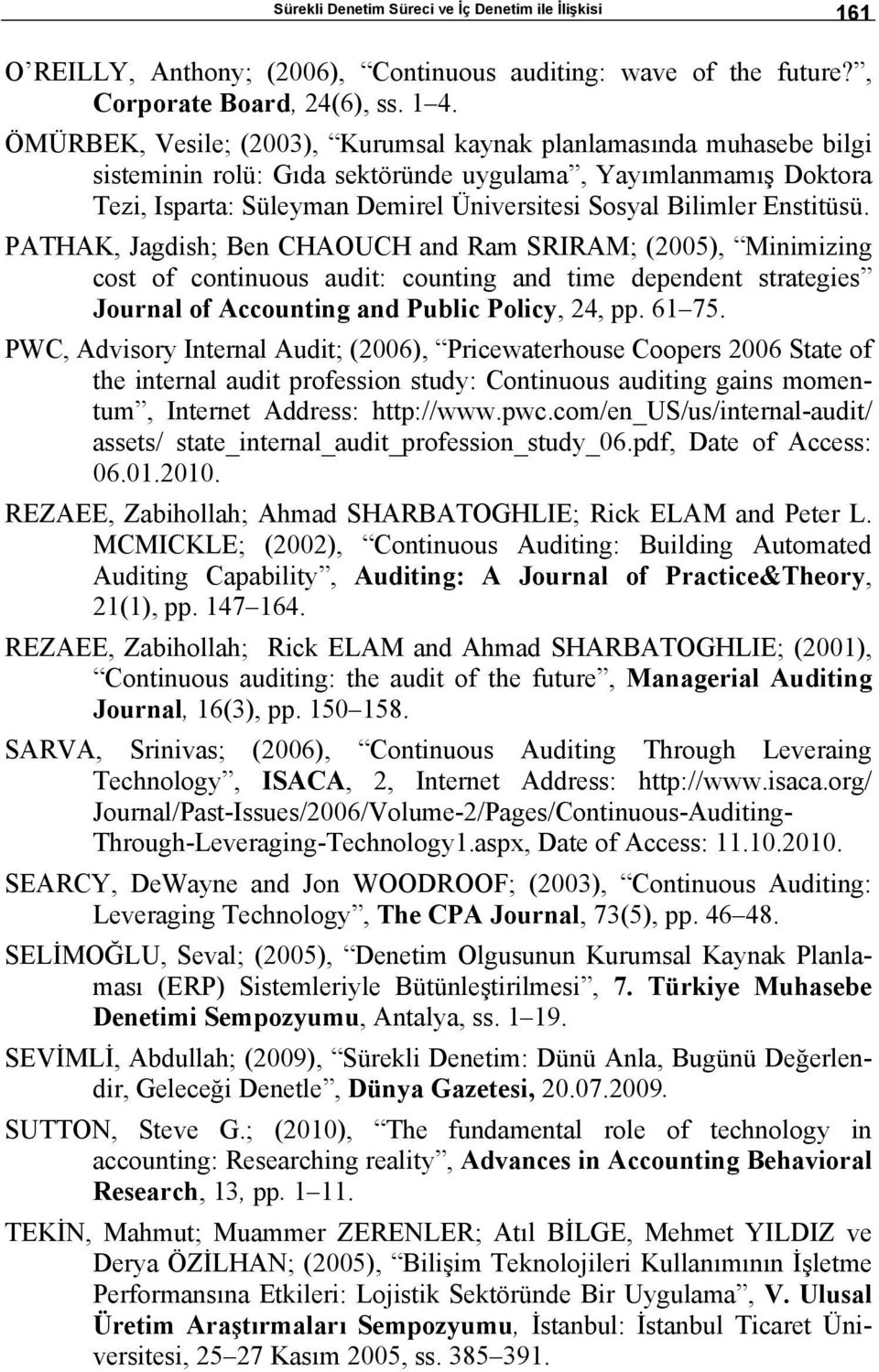 Enstitüsü. PATHAK, Jagdish; Ben CHAOUCH and Ram SRIRAM; (2005), Minimizing cost of continuous audit: counting and time dependent strategies Journal of Accounting and Public Policy, 24, pp. 61 75.