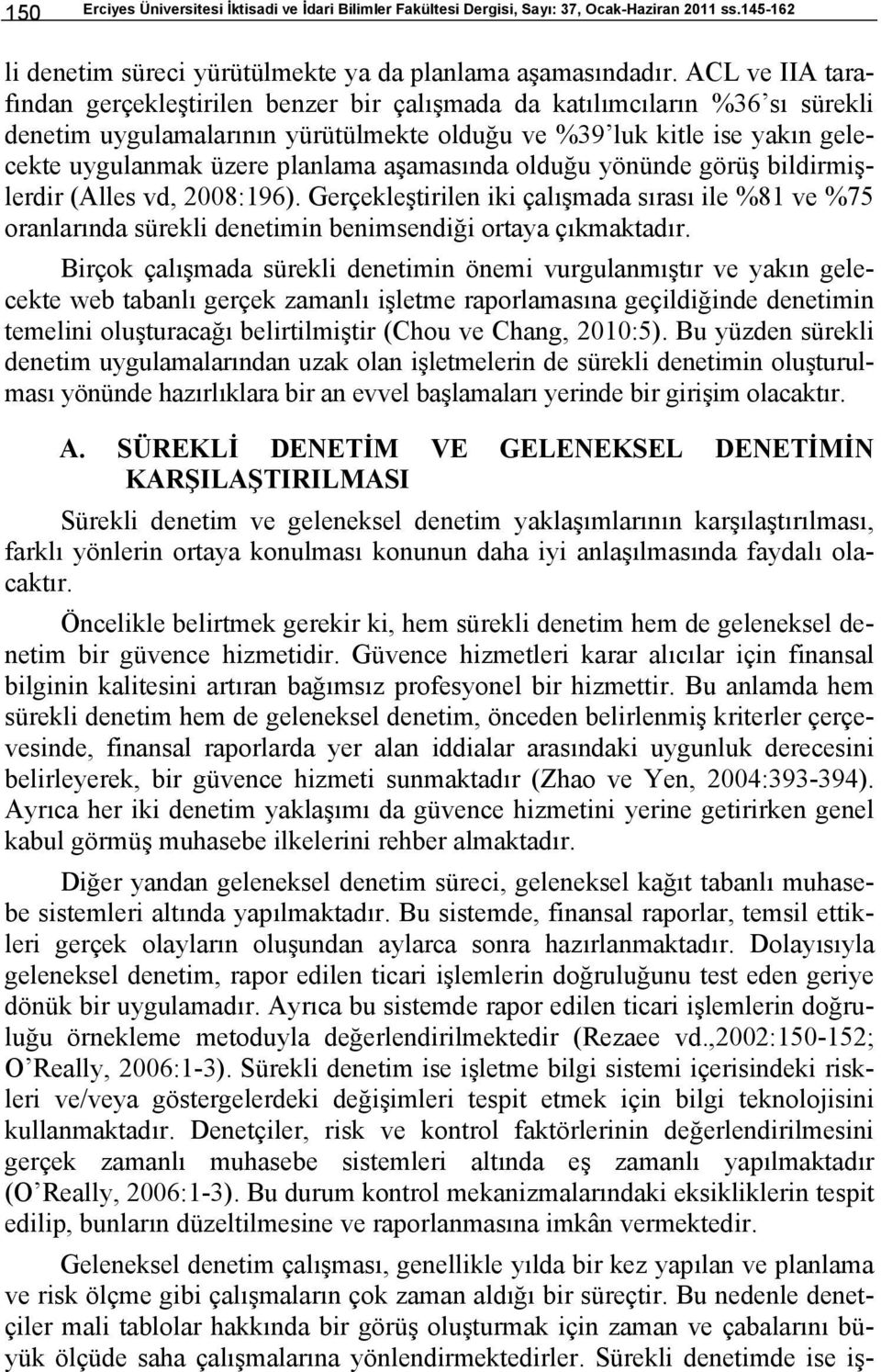 aşamasında olduğu yönünde görüş bildirmişlerdir (Alles vd, 2008:196). Gerçekleştirilen iki çalışmada sırası ile %81 ve %75 oranlarında sürekli denetimin benimsendiği ortaya çıkmaktadır.