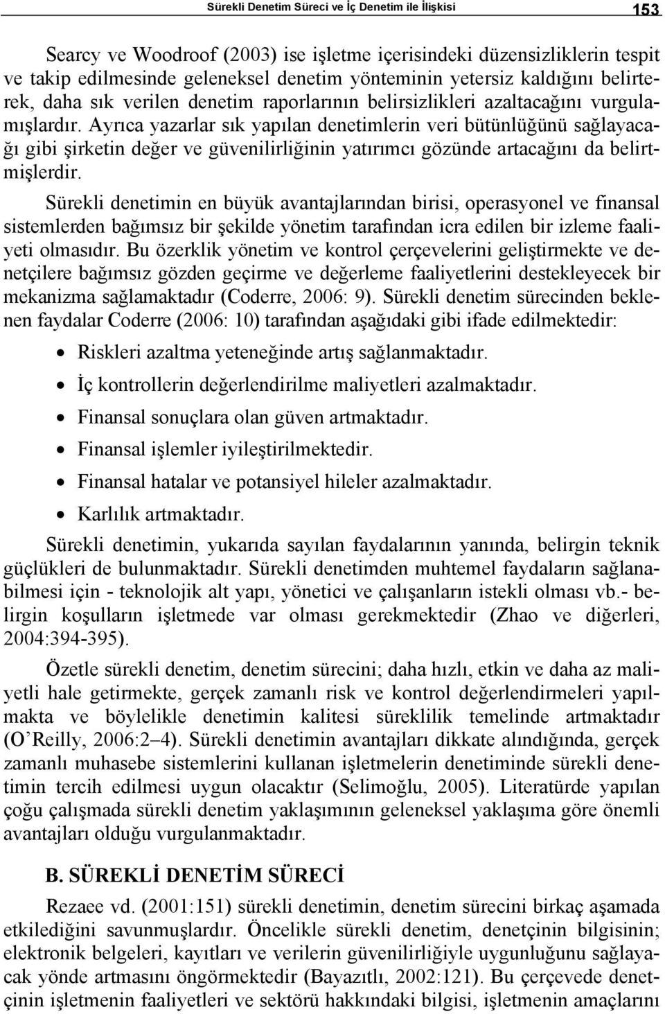 Ayrıca yazarlar sık yapılan denetimlerin veri bütünlüğünü sağlayacağı gibi şirketin değer ve güvenilirliğinin yatırımcı gözünde artacağını da belirtmişlerdir.