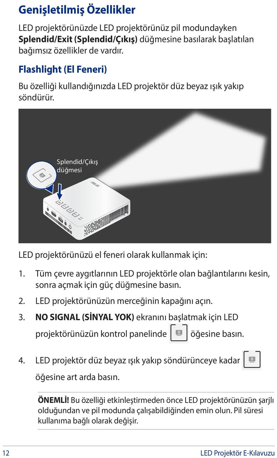 Tüm çevre aygıtlarının LED projektörle olan bağlantılarını kesin, sonra açmak için güç düğmesine basın. 2. LED projektörünüzün merceğinin kapağını açın. 3.