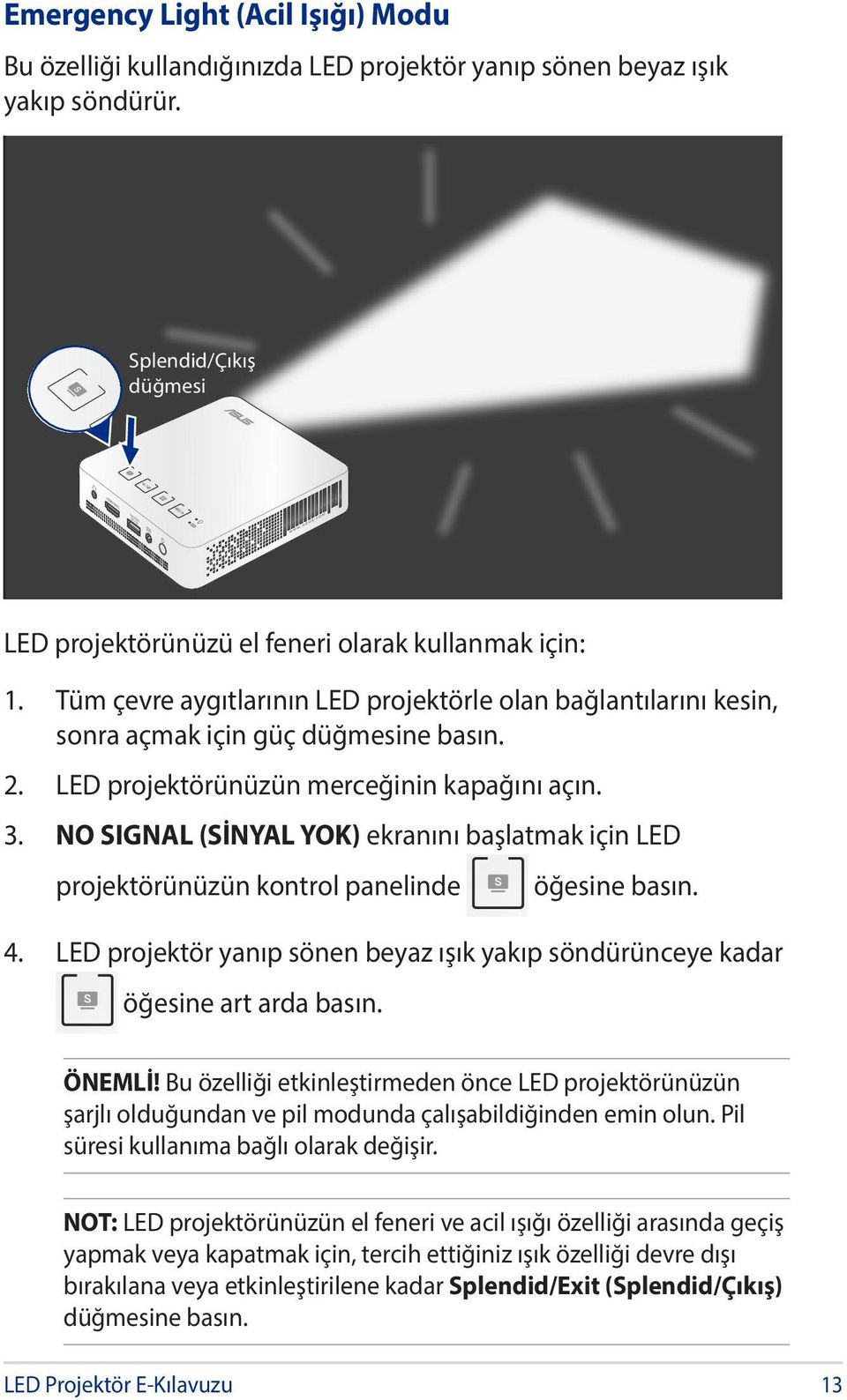 NO SIGNAL (SİNYAL YOK) ekranını başlatmak için LED projektörünüzün kontrol panelinde öğesine basın. 4. LED projektör yanıp sönen beyaz ışık yakıp söndürünceye kadar öğesine art arda basın. ÖNEMLİ!