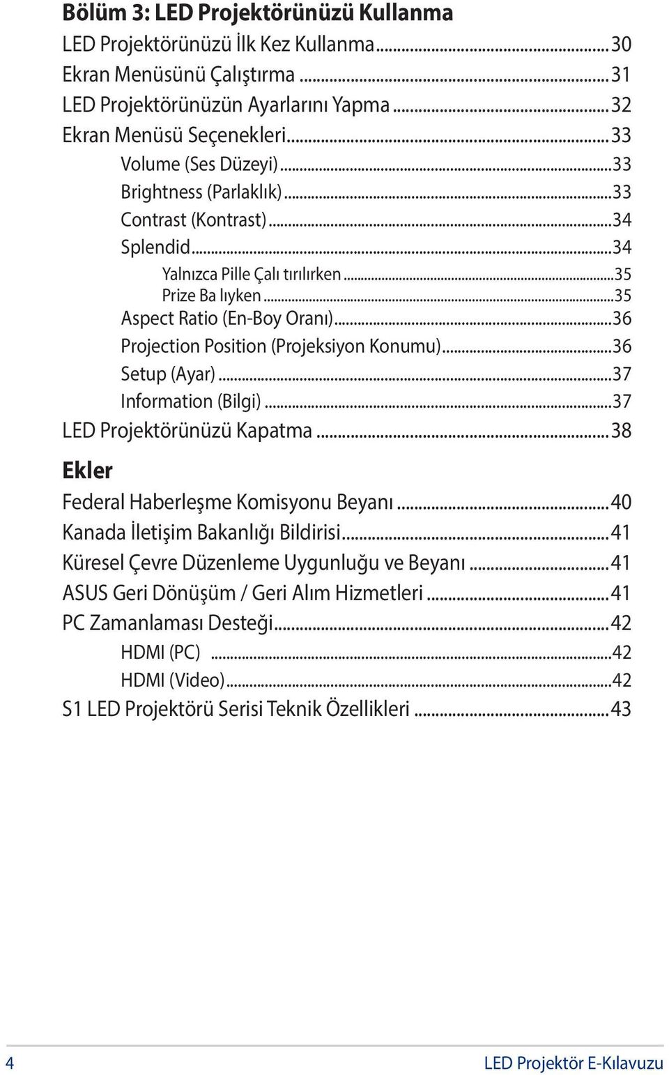 ..36 Projection Position (Projeksiyon Konumu)...36 Setup (Ayar)...37 Information (Bilgi)...37 LED Projektörünüzü Kapatma...38 Ekler Federal Haberleşme Komisyonu Beyanı.