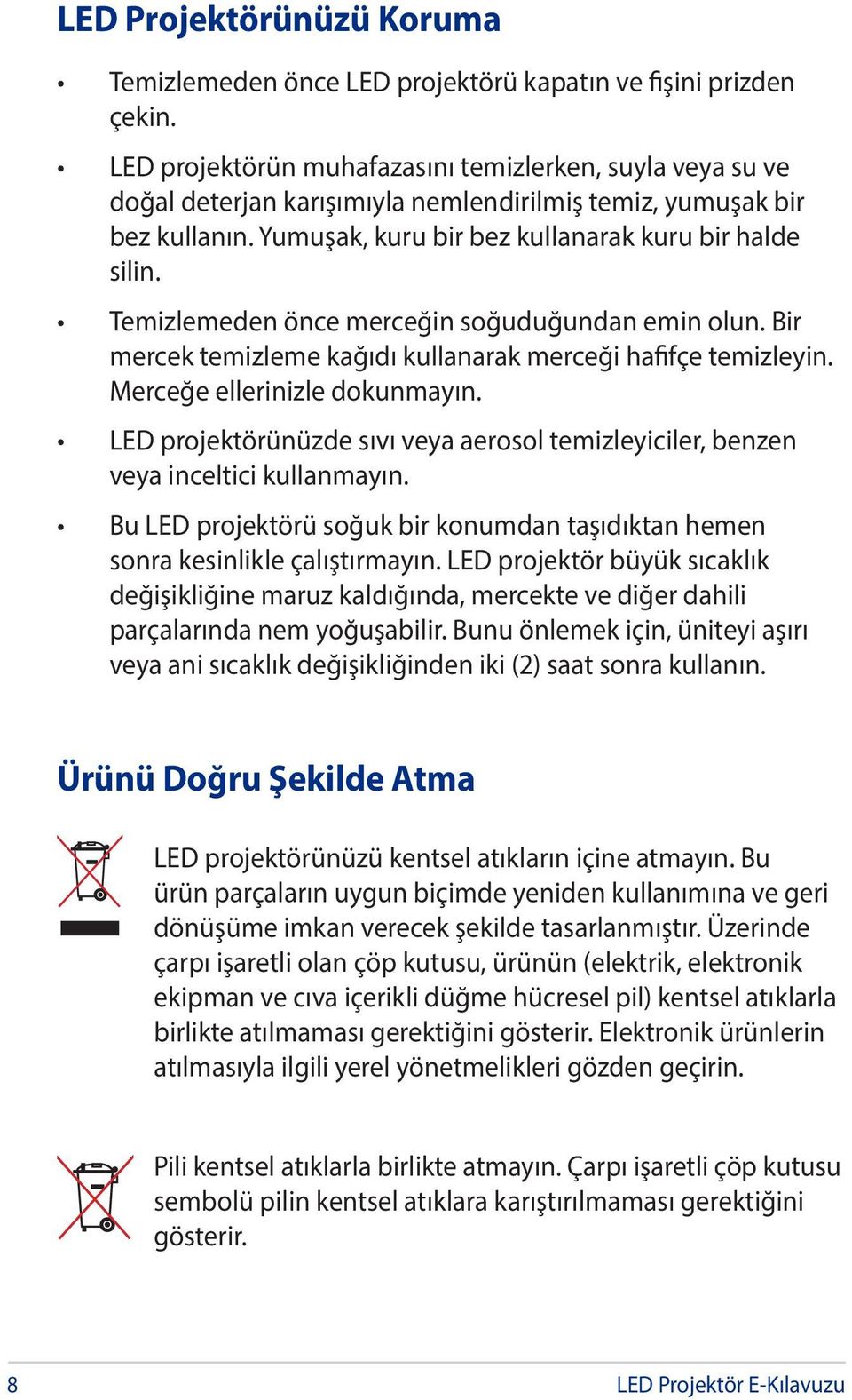 Temizlemeden önce merceğin soğuduğundan emin olun. Bir mercek temizleme kağıdı kullanarak merceği hafifçe temizleyin. Merceğe ellerinizle dokunmayın.