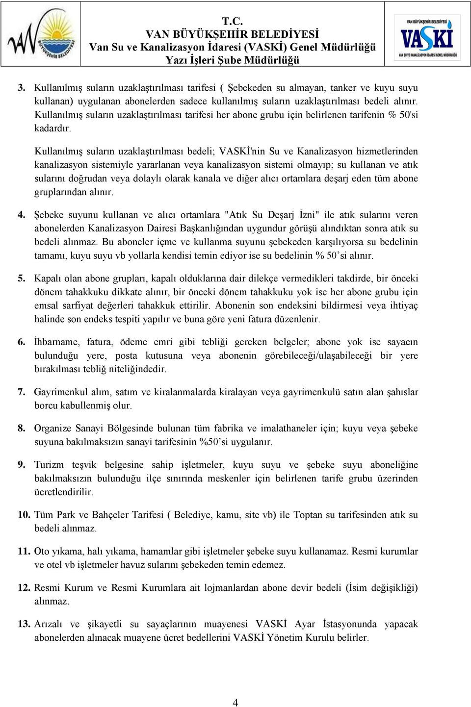 Kullanılmış suların uzaklaştırılması bedeli; VASKİ'nin Su ve Kanalizasyon hizmetlerinden kanalizasyon sistemiyle yararlanan veya kanalizasyon sistemi olmayıp; su kullanan ve atık sularını doğrudan