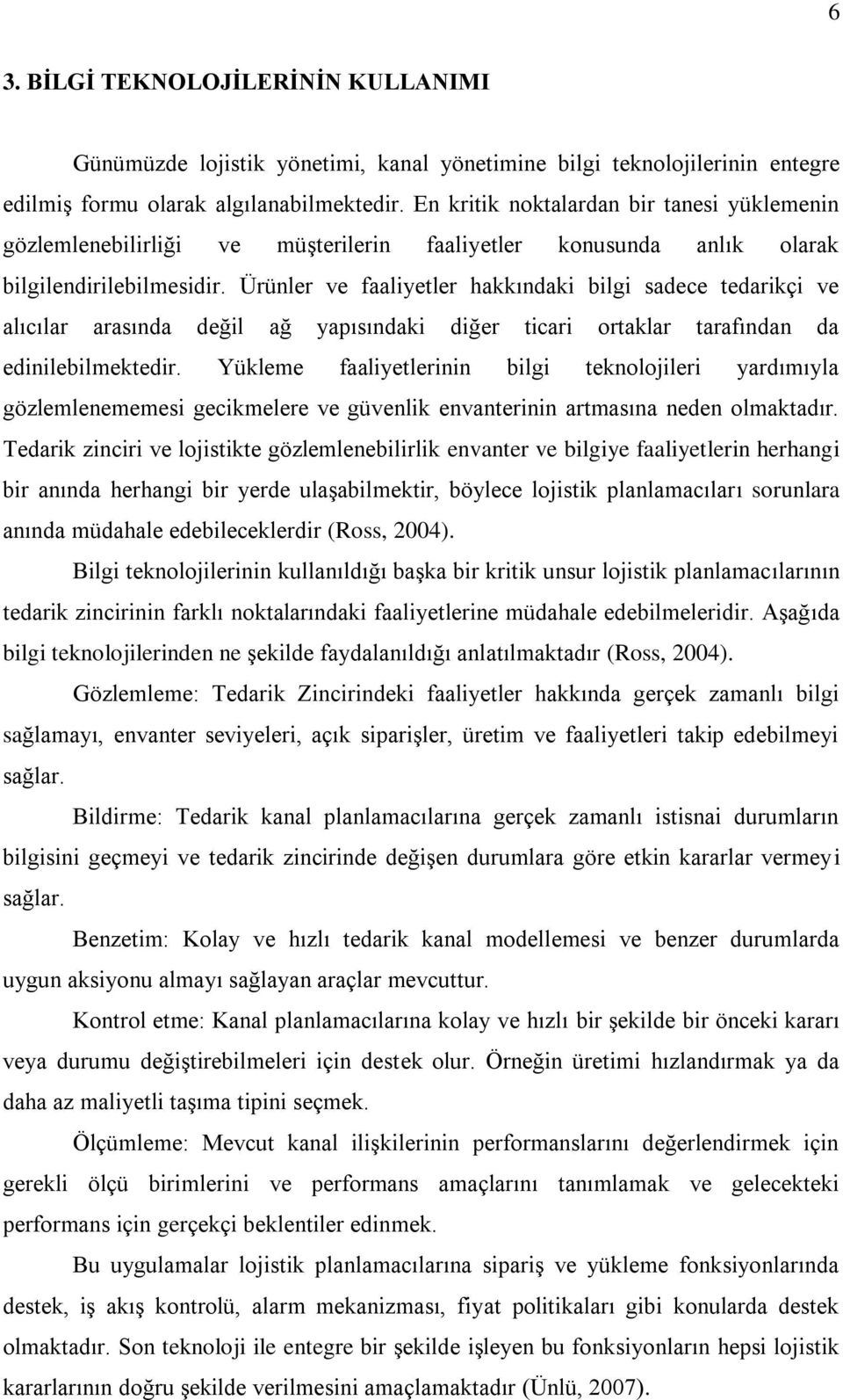 Ürünler ve faaliyetler hakkındaki bilgi sadece tedarikçi ve alıcılar arasında değil ağ yapısındaki diğer ticari ortaklar tarafından da edinilebilmektedir.