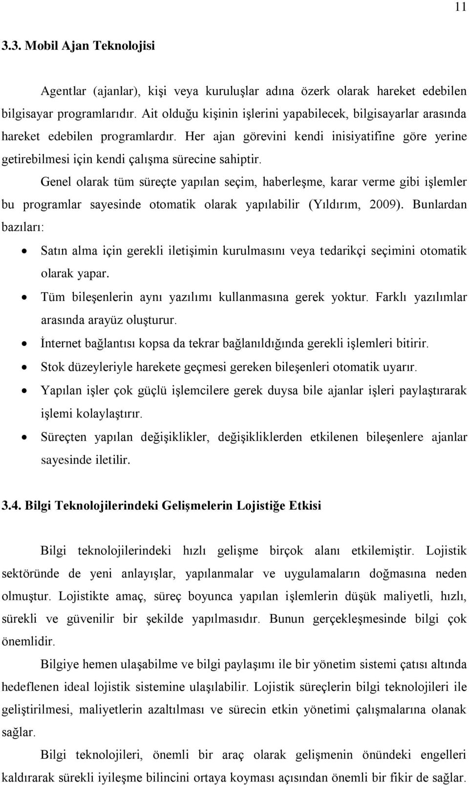 Genel olarak tüm süreçte yapılan seçim, haberleşme, karar verme gibi işlemler bu programlar sayesinde otomatik olarak yapılabilir (Yıldırım, 2009).