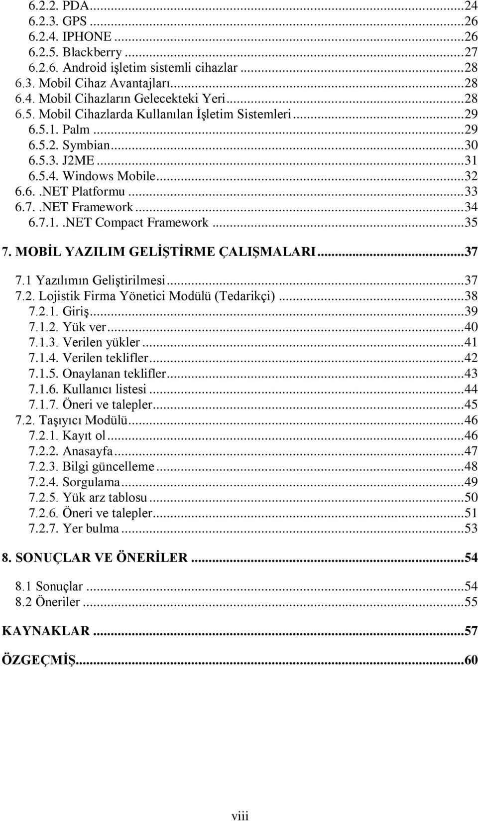 7.1..NET Compact Framework... 35 7. MOBĠL YAZILIM GELĠġTĠRME ÇALIġMALARI... 37 7.1 Yazılımın Geliştirilmesi... 37 7.2. Lojistik Firma Yönetici Modülü (Tedarikçi)... 38 7.2.1. Giriş... 39 7.1.2. Yük ver.