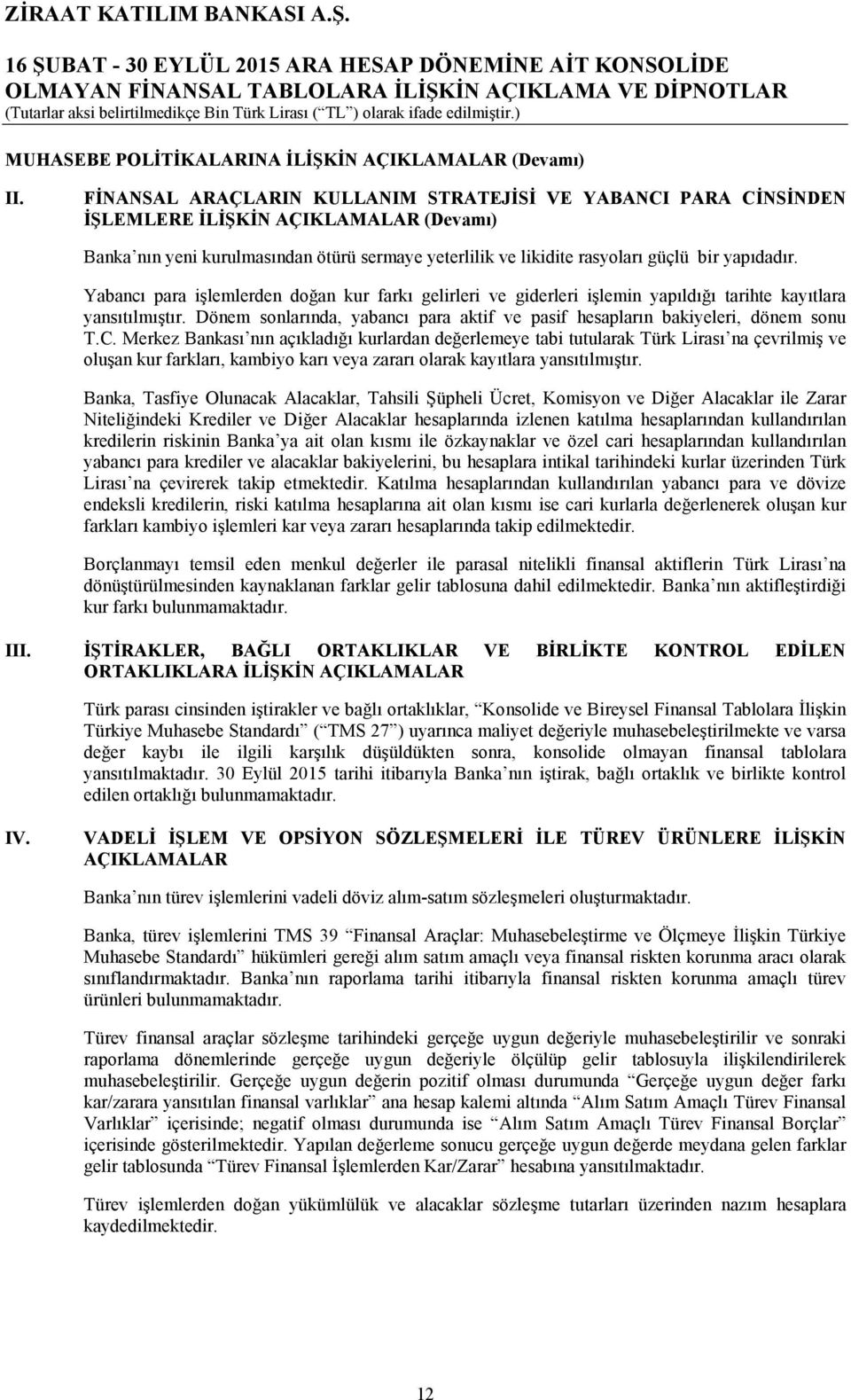 Yabancı para işlemlerden doğan kur farkı gelirleri ve giderleri işlemin yapıldığı tarihte kayıtlara yansıtılmıştır. Dönem sonlarında, yabancı para aktif ve pasif hesapların bakiyeleri, dönem sonu T.C.