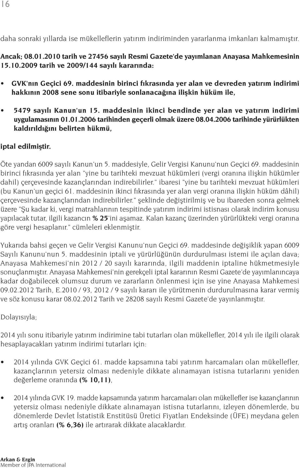 maddesinin birinci f kras nda yer alan ve devreden yat r m indirimi hakk n n 2008 sene sonu itibariyle sonlanaca na iliflkin hüküm ile, 5479 say l Kanun'un 15.