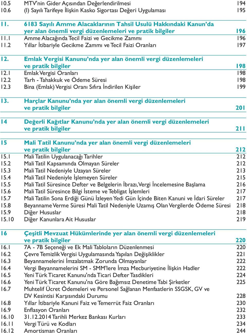 2 Yıllar İtibariyle Gecikme Zammı ve Tecil Faizi Oranları 197 12. Emlak Vergisi Kanunu nda yer alan önemli vergi düzenlemeleri ve pratik bilgiler 198 12.1 Emlak Vergisi Oranları 198 12.