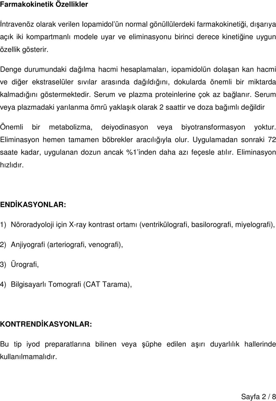 Denge durumundaki dağılma hacmi hesaplamaları, iopamidolün dolaşan kan hacmi ve diğer ekstraselüler sıvılar arasında dağıldığını, dokularda önemli bir miktarda kalmadığını göstermektedir.