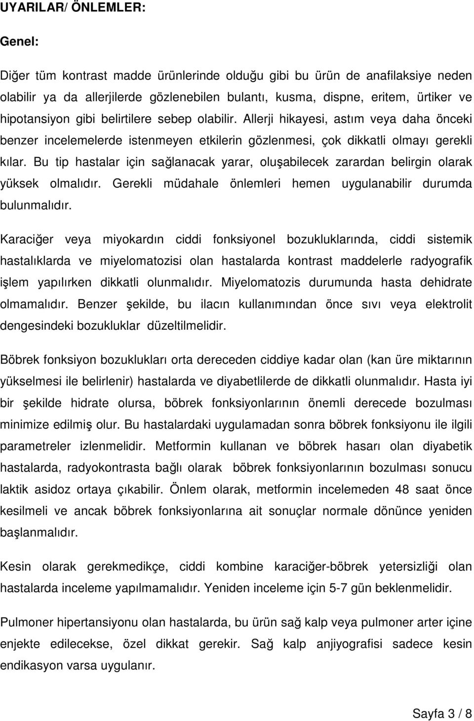 Bu tip hastalar için sağlanacak yarar, oluşabilecek zarardan belirgin olarak yüksek olmalıdır. Gerekli müdahale önlemleri hemen uygulanabilir durumda bulunmalıdır.