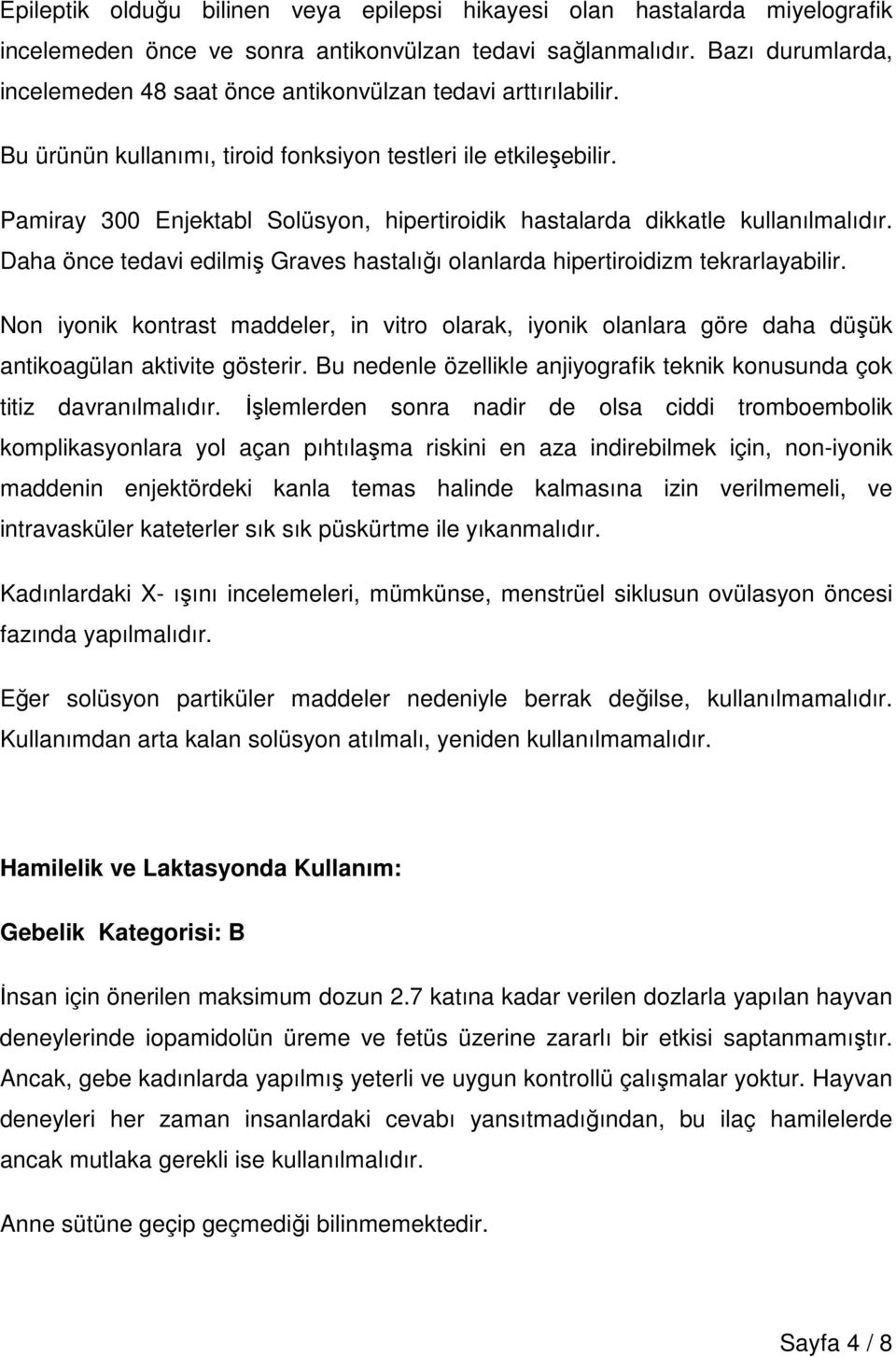 Pamiray 300 Enjektabl Solüsyon, hipertiroidik hastalarda dikkatle kullanılmalıdır. Daha önce tedavi edilmiş Graves hastalığı olanlarda hipertiroidizm tekrarlayabilir.