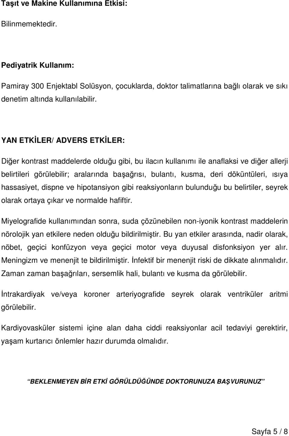 ısıya hassasiyet, dispne ve hipotansiyon gibi reaksiyonların bulunduğu bu belirtiler, seyrek olarak ortaya çıkar ve normalde hafiftir.