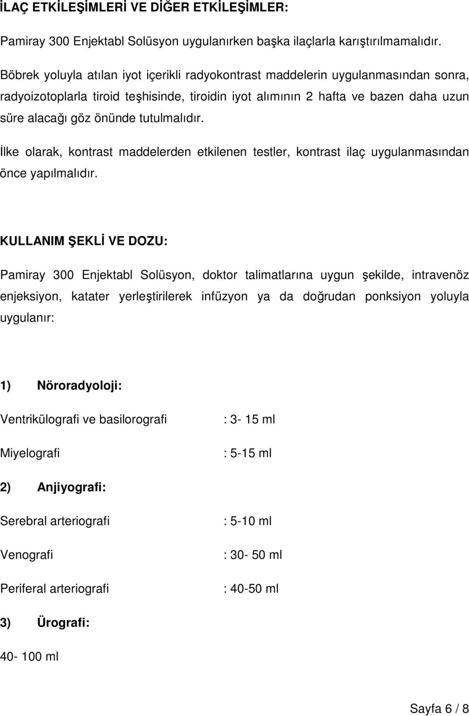 tutulmalıdır. İlke olarak, kontrast maddelerden etkilenen testler, kontrast ilaç uygulanmasından önce yapılmalıdır.