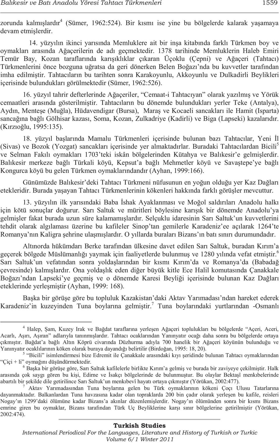 1378 tarihinde Memluklerin Haleb Emiri Temür Bay, Kozan taraflarında karışıklıklar çıkaran Üçoklu (Çepni) ve Ağaçeri (Tahtacı) Türkmenlerini önce bozguna uğratsa da geri dönerken Belen Boğazı nda bu