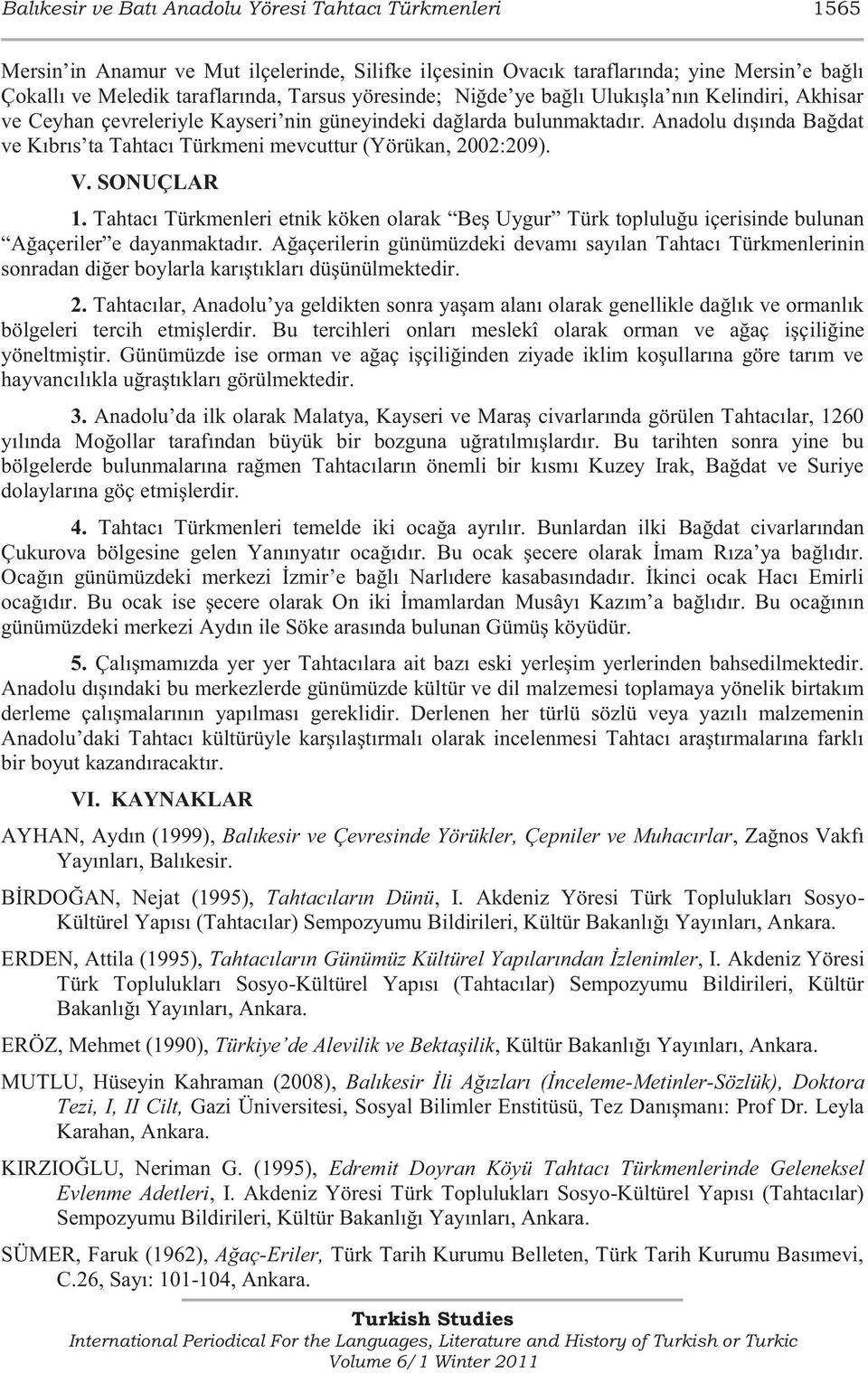 Anadolu dışında Bağdat ve Kıbrıs ta Tahtacı Türkmeni mevcuttur (Yörükan, 2002:209). V. SONUÇLAR 1.