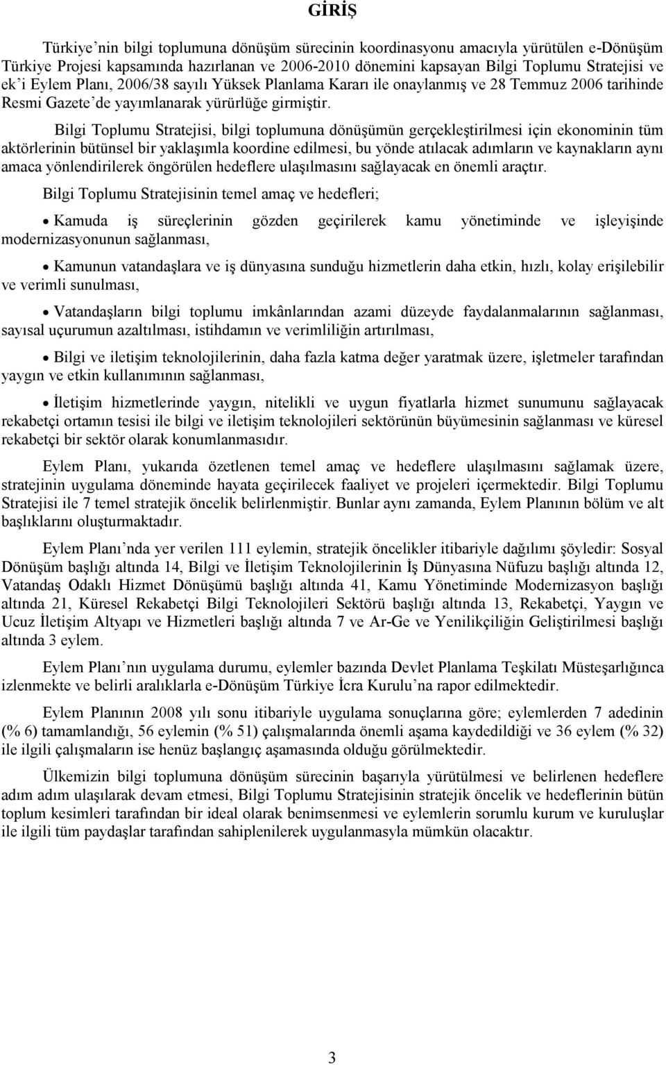 Bilgi Toplumu Stratejisi, bilgi toplumuna dönüşümün gerçekleştirilmesi için ekonominin tüm aktörlerinin bütünsel bir yaklaşımla koordine edilmesi, bu yönde atılacak adımların ve kaynakların aynı