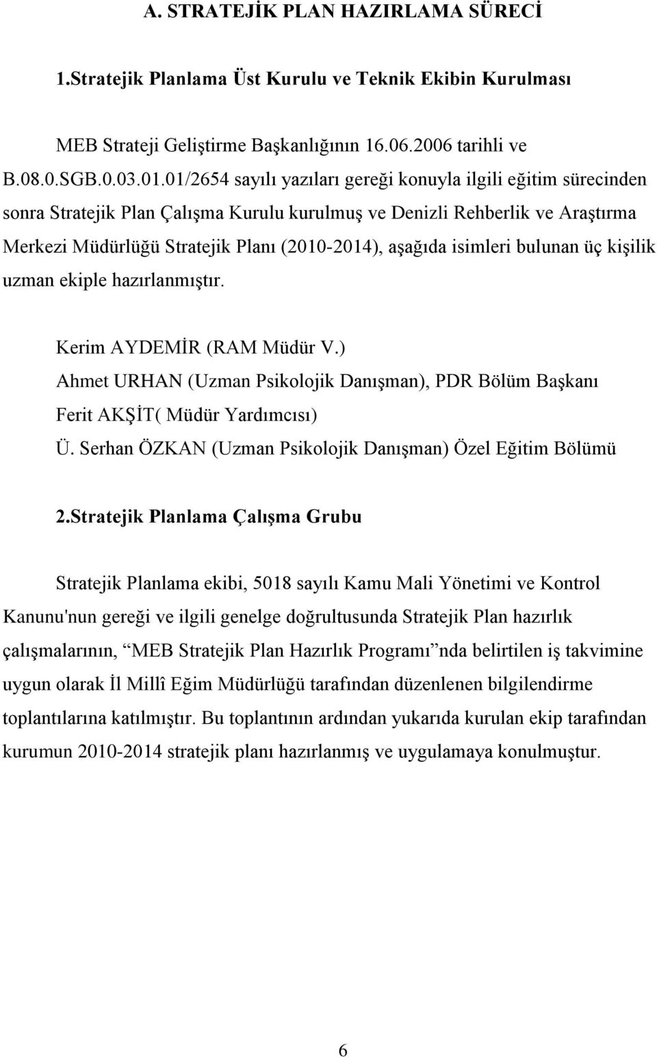 isimleri bulunan üç kişilik uzman ekiple hazırlanmıştır. Kerim AYDEMİR (RAM Müdür V.) Ahmet URHAN (Uzman Psikolojik Danışman), PDR Bölüm Başkanı Ferit AKŞİT( Müdür Yardımcısı) Ü.