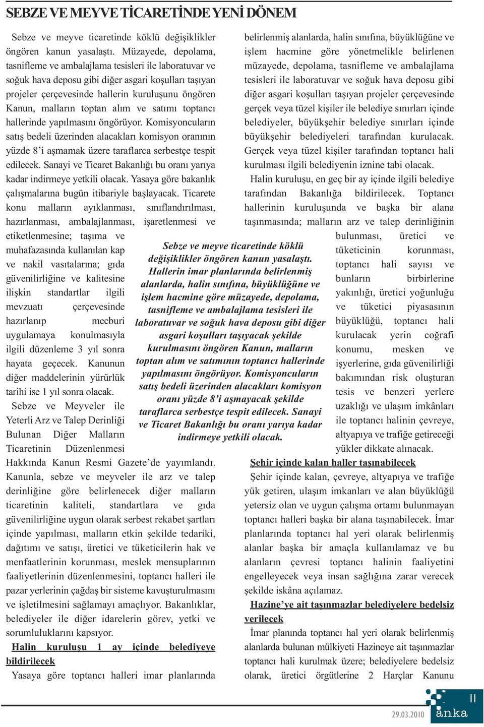 toptan alım ve satımı toptancı hallerinde yapılmasını öngörüyor. Komisyoncuların satış bedeli üzerinden alacakları komisyon oranının yüzde 8 i aşmamak üzere taraflarca serbestçe tespit edilecek.