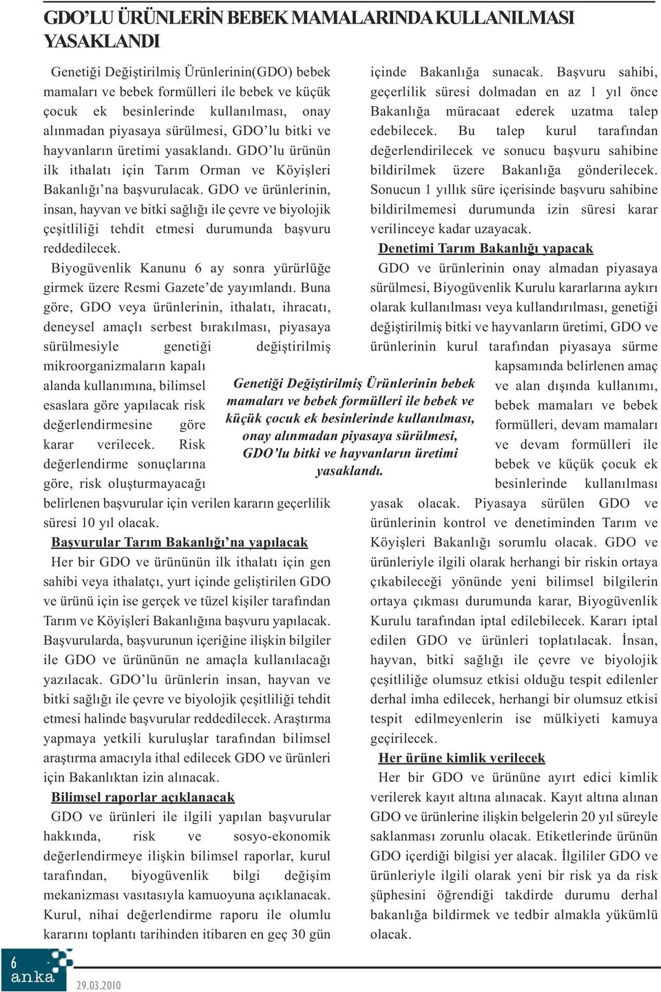 GDO ve ürünlerinin, insan, hayvan ve bitki sağlığı ile çevre ve biyolojik çeşitliliği tehdit etmesi durumunda başvuru reddedilecek.