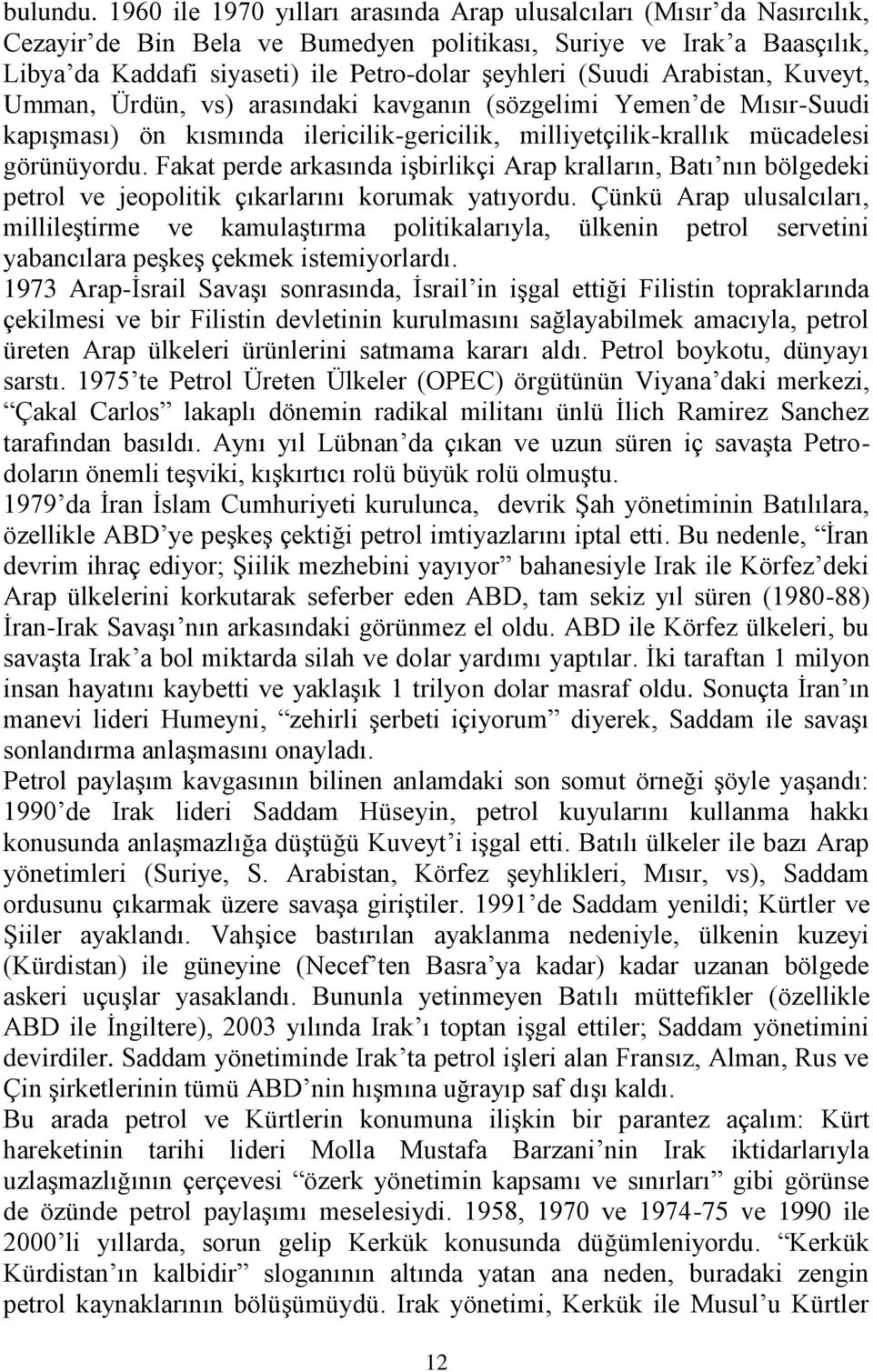 (Suudi Arabistan, Kuveyt, Umman, Ürdün, vs) arasındaki kavganın (sözgelimi Yemen de Mısır-Suudi kapışması) ön kısmında ilericilik-gericilik, milliyetçilik-krallık mücadelesi görünüyordu.