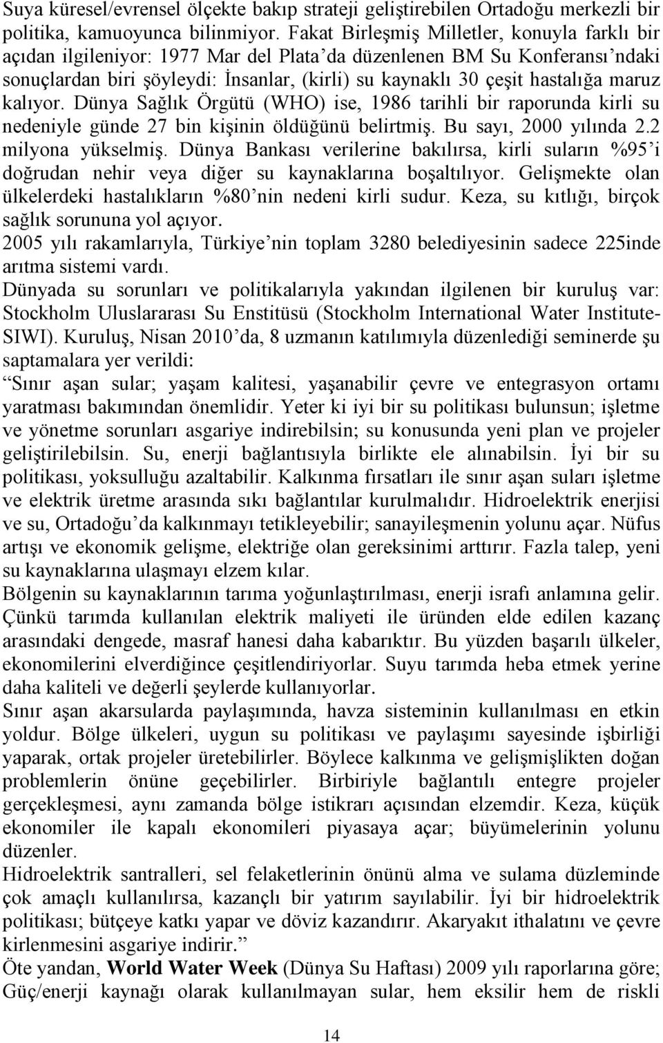 maruz kalıyor. Dünya Sağlık Örgütü (WHO) ise, 1986 tarihli bir raporunda kirli su nedeniyle günde 27 bin kişinin öldüğünü belirtmiş. Bu sayı, 2000 yılında 2.2 milyona yükselmiş.