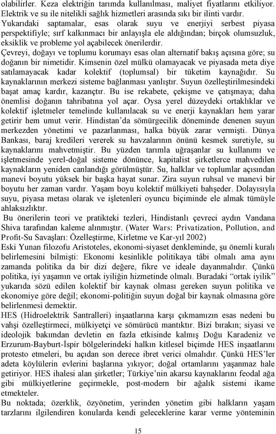 Çevreyi, doğayı ve toplumu korumayı esas olan alternatif bakış açısına göre; su doğanın bir nimetidir.