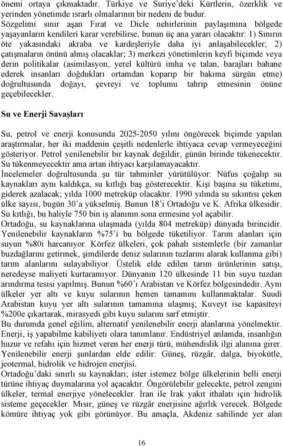 iyi anlaşabilecekler; 2) çatışmaların önünü almış olacaklar; 3) merkezi yönetimlerin keyfi biçimde veya derin politikalar (asimilasyon, yerel kültürü imha ve talan, barajları bahane ederek insanları