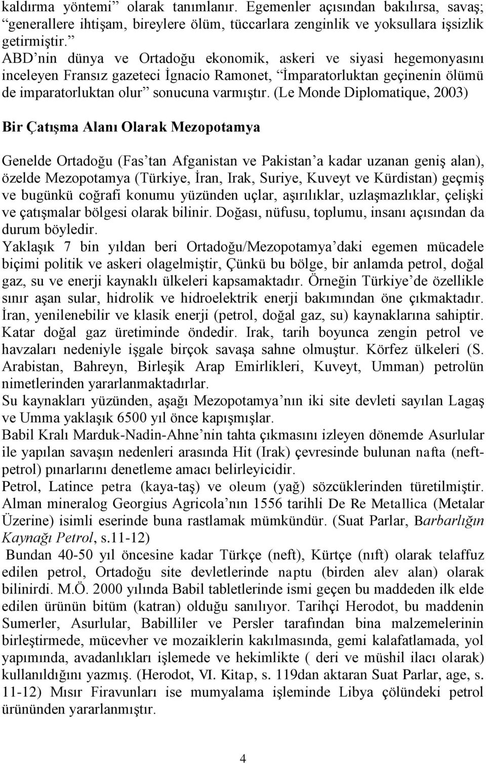 (Le Monde Diplomatique, 2003) Bir Çatışma Alanı Olarak Mezopotamya Genelde Ortadoğu (Fas tan Afganistan ve Pakistan a kadar uzanan geniş alan), özelde Mezopotamya (Türkiye, İran, Irak, Suriye, Kuveyt