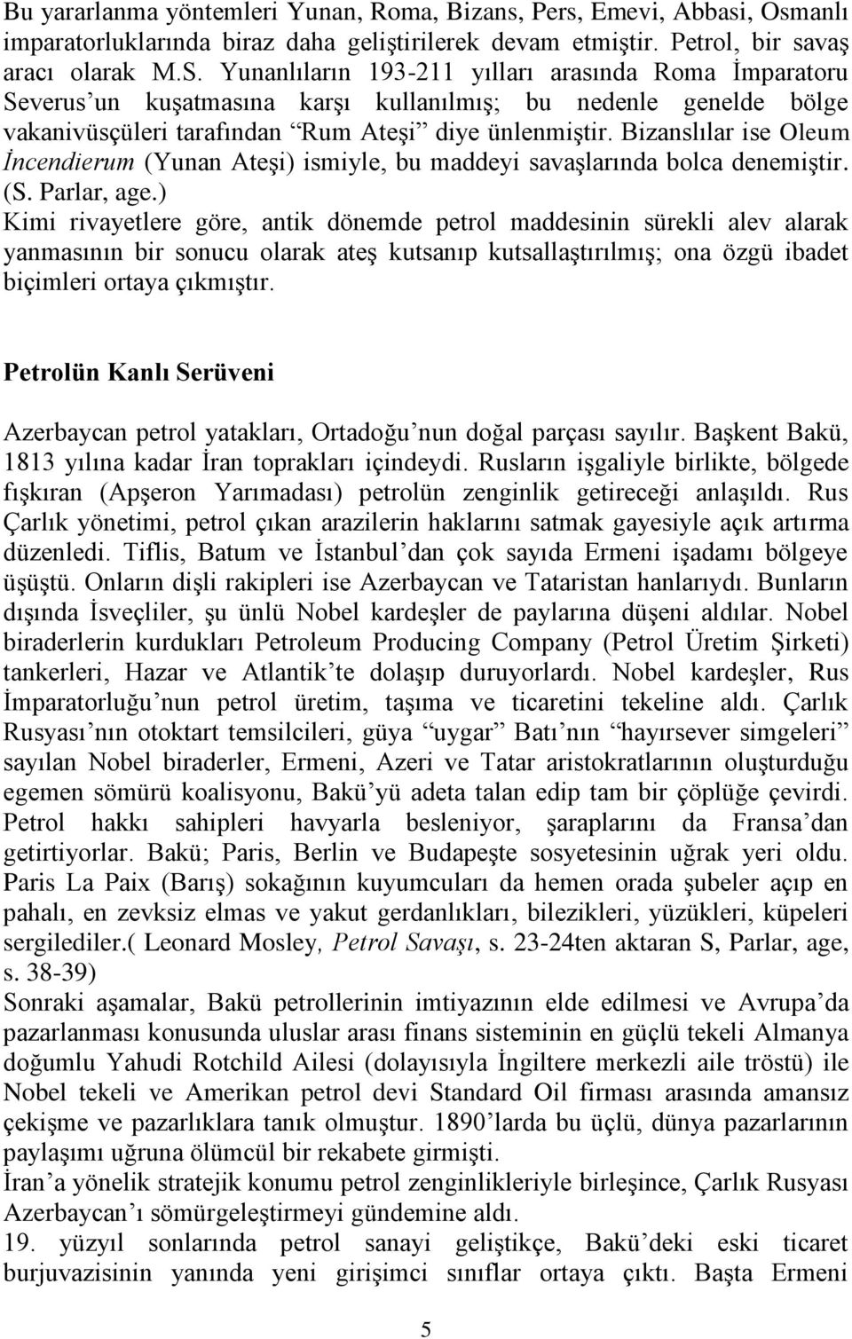 Bizanslılar ise Oleum İncendierum (Yunan Ateşi) ismiyle, bu maddeyi savaşlarında bolca denemiştir. (S. Parlar, age.