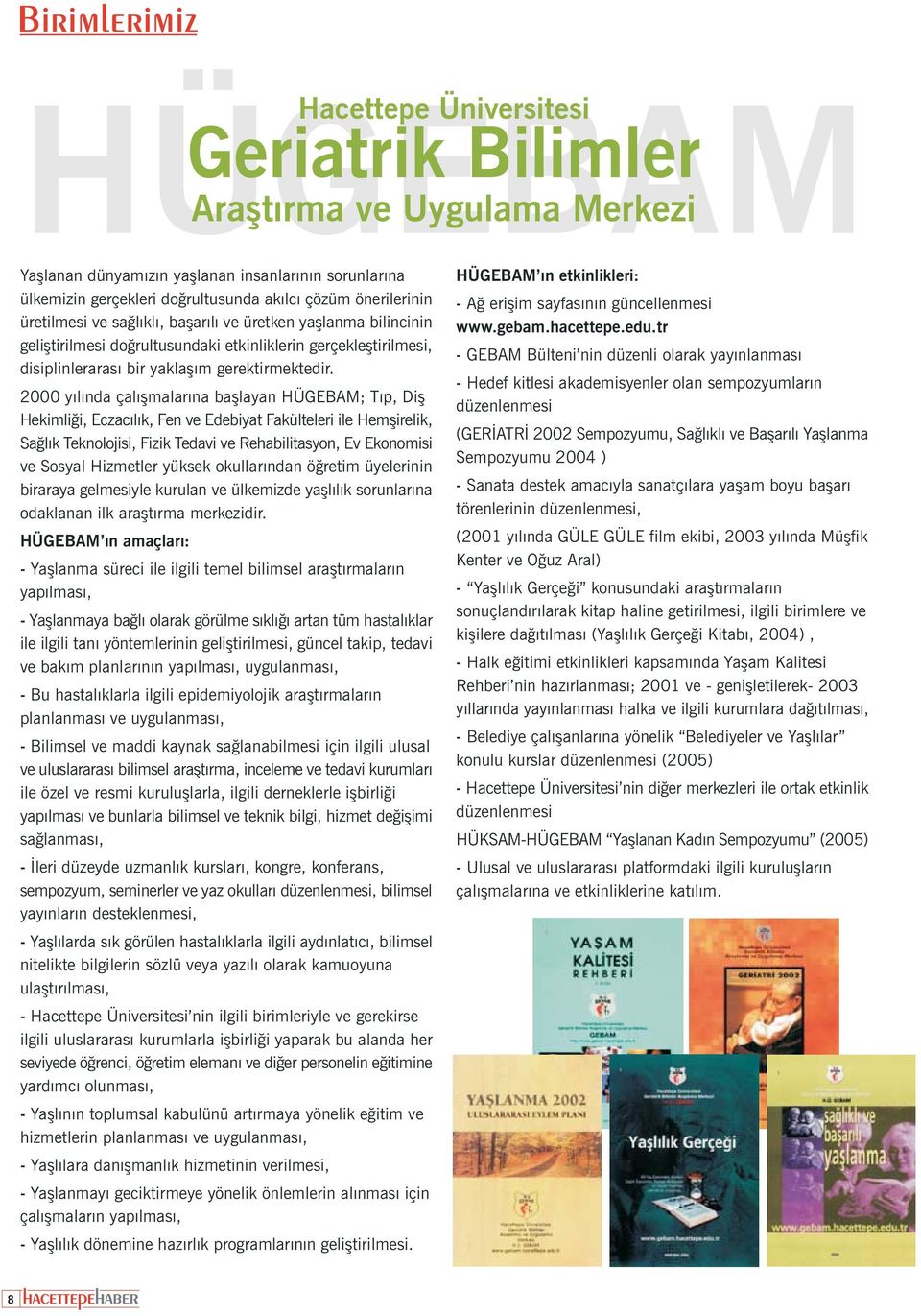 2000 yýlýnda çalýþmalarýna baþlayan HÜGEBAM; Týp, Diþ Hekimliði, Eczacýlýk, Fen ve Edebiyat Fakülteleri ile Hemþirelik, Saðlýk Teknolojisi, Fizik Tedavi ve Rehabilitasyon, Ev Ekonomisi ve Sosyal