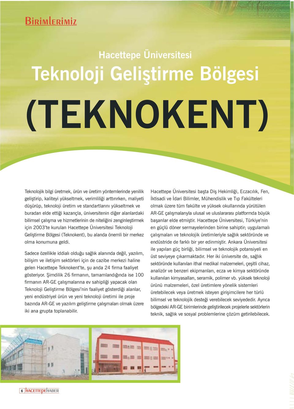 2003 te kurulan Hacettepe Üniversitesi Teknoloji Geliþtirme Bölgesi (Teknokent), bu alanda önemli bir merkez olma konumuna geldi.