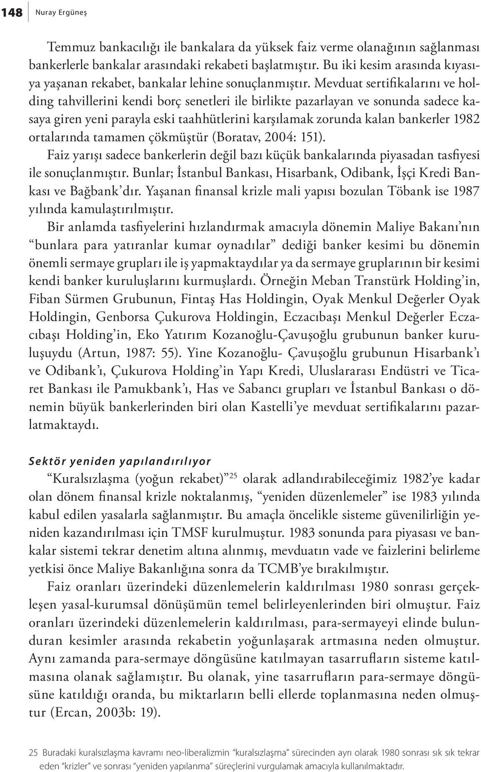 Mevduat sertifi kalarını ve holding tahvillerini kendi borç senetleri ile birlikte pazarlayan ve sonunda sadece kasaya giren yeni parayla eski taahhütlerini karşılamak zorunda kalan bankerler 1982