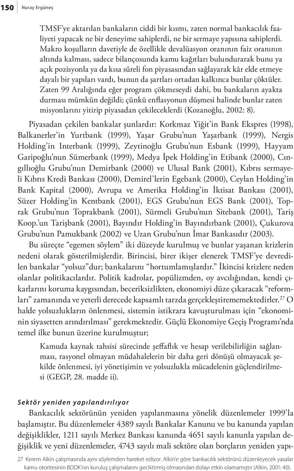 sağlayarak kâr elde etmeye dayalı bir yapıları vardı, bunun da şartları ortadan kalkınca bunlar çöktüler.