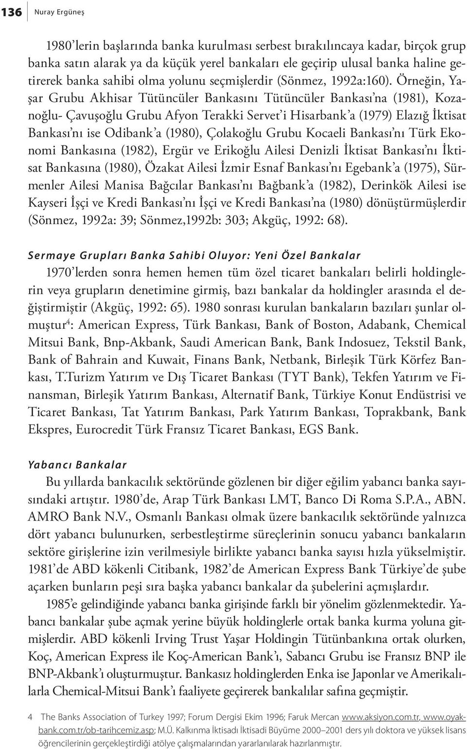 Örneğin, Yaşar Grubu Akhisar Tütüncüler Bankasını Tütüncüler Bankası na (1981), Kozanoğlu- Çavuşoğlu Grubu Afyon Terakki Servet i Hisarbank a (1979) Elazığ İktisat Bankası nı ise Odibank a (1980),