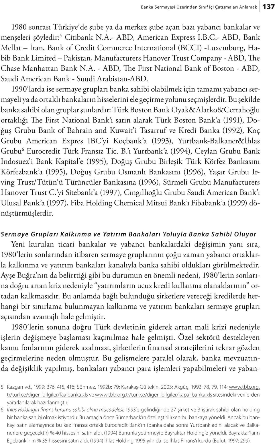 - ABD, Bank Mellat İran, Bank of Credit Commerce International (BCCI) -Luxemburg, Habib Bank Limited Pakistan, Manufacturers Hanover Trust Company - ABD, The Chase Manhattan Bank N.A. - ABD, The First National Bank of Boston - ABD, Saudi American Bank - Suudi Arabistan-ABD.